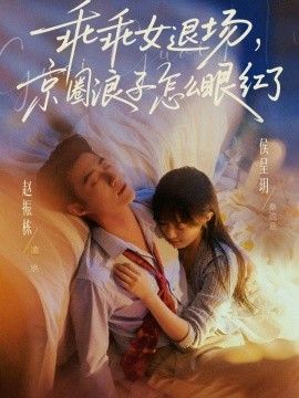 乖乖女退場，京圈浪子怎么眼紅了(說好玩玩，我相親你破防什么)(全集)