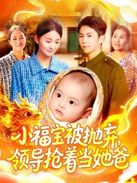 小福寶被拋棄，領導搶著當她爸(全集)